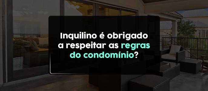 Inquilino é obrigado a respeitar as regras do condomínio?
