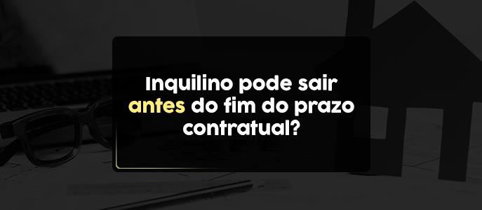 Inquilino pode sair antes do fim do prazo contratual? O que acontece?