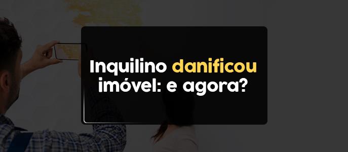 Inquilino está destruindo o imóvel. O que fazer?