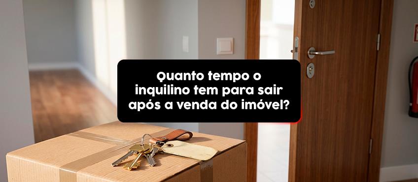 Quanto tempo o inquilino tem para sair após a venda do imóvel?