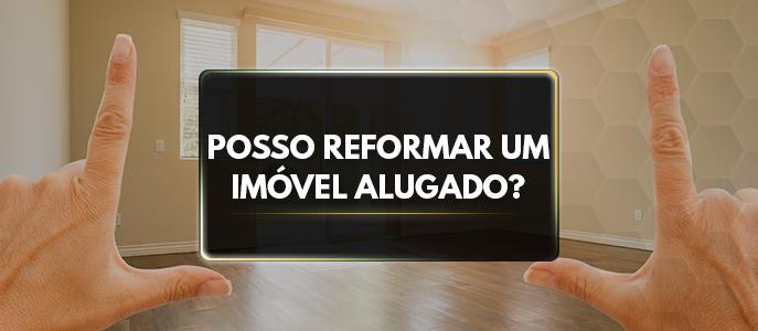 Reformar apartamento alugado ou imóvel é permitido?