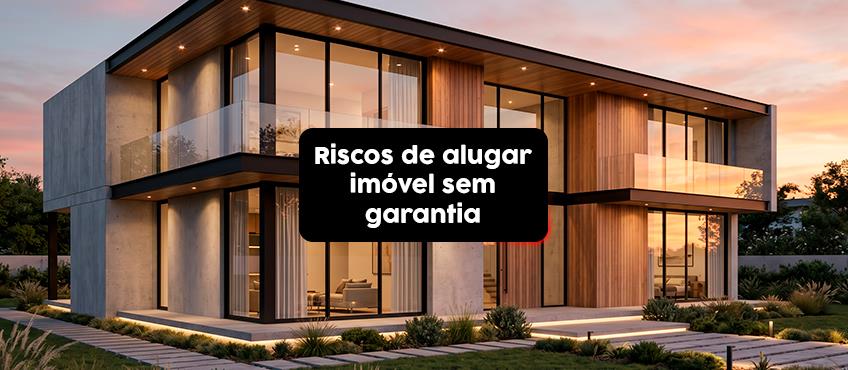 Quais os riscos de alugar um imóvel sem garantia locatícia?