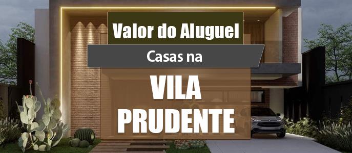 Qual o valor do Aluguel das Casas na Vila Prudente?