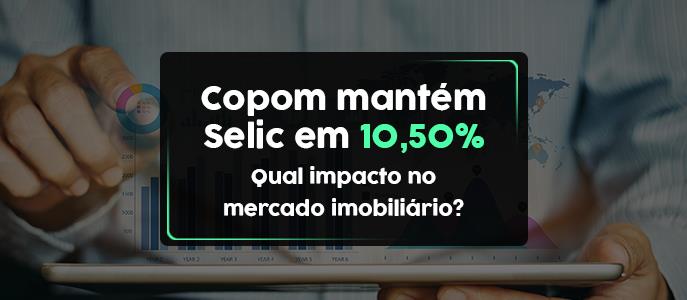 Copom decide manter a Selic em 10,50%. Qual impacto no mercado imobiliário?