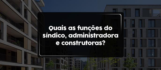 Funções do Síndico, Administradora e Construtoras no Condomínio: Entenda as Responsabilidades