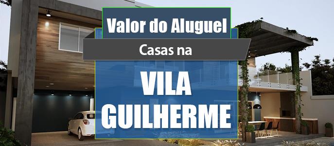 Qual o valor do Aluguel das Casas na Vila Guilherme?