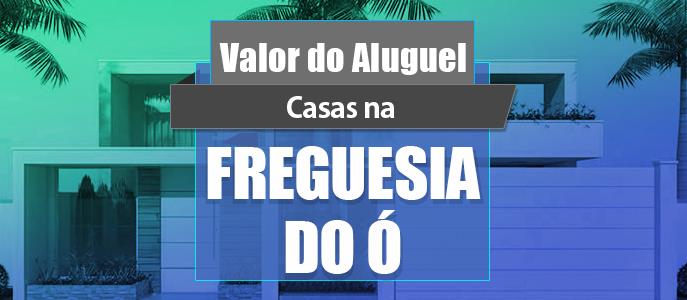 Qual o valor do Aluguel das Casas na Freguesia do Ó?