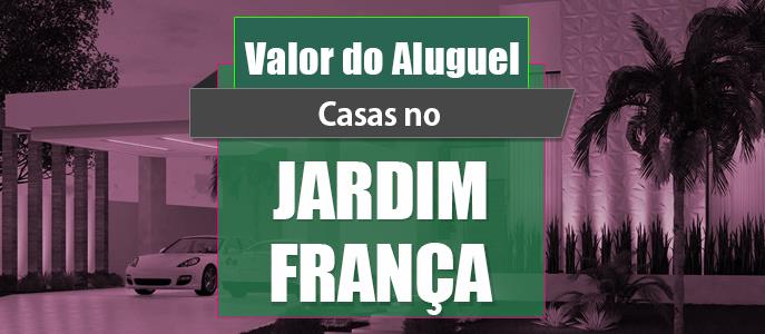 Qual o valor do Aluguel das Casas no Jardim França?
