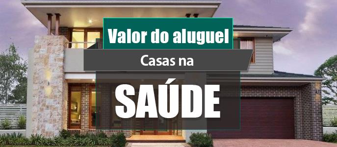 Qual o valor do Aluguel das Casas na Saúde?