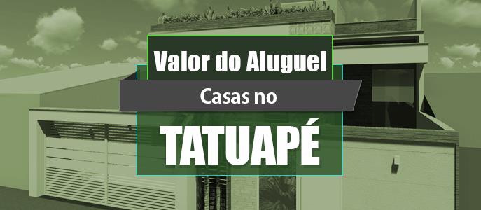 Qual o valor do Aluguel das Casas no Tatuapé?