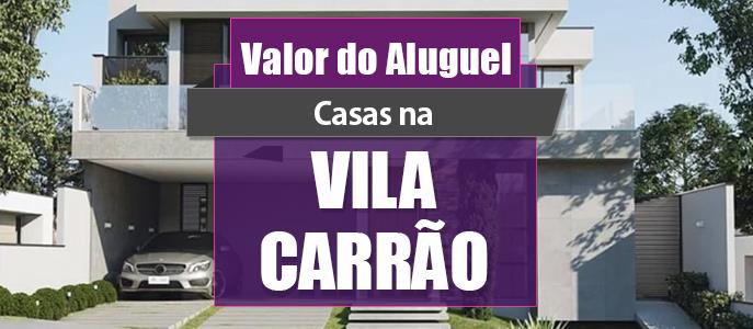 Qual o valor do Aluguel das Casas na Vila Carrão?