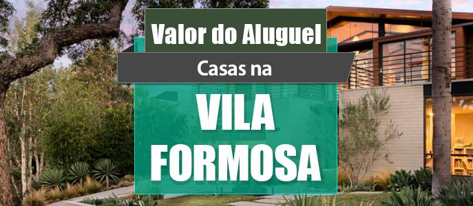 Qual o valor do Aluguel das Casas na Vila Formosa?