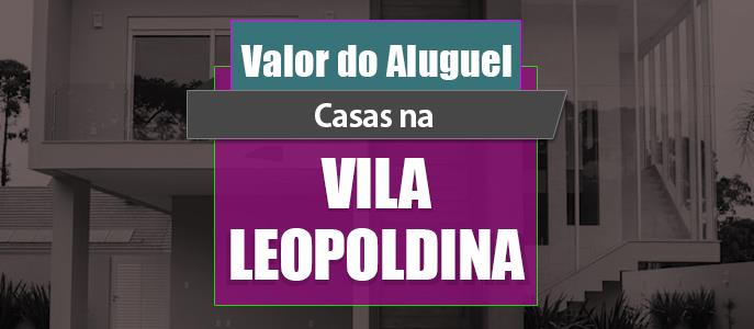 Qual o valor do Aluguel das Casas na Vila Leopoldina?