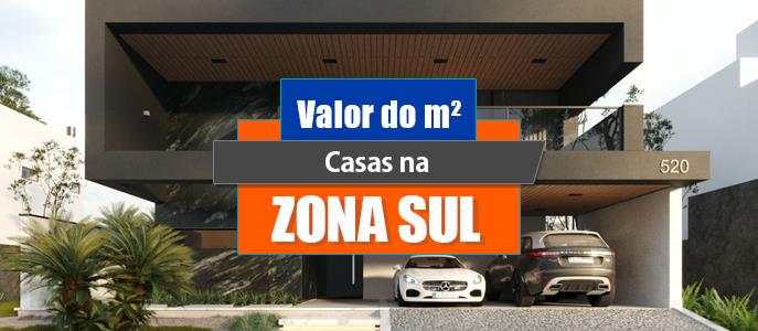 Qual o valor do metro quadrado das Casas na Zona Sul?