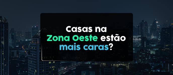 O valor do metro quadrado das casas na Zona Oeste ficou mais caro?