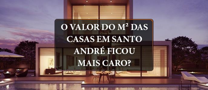 O valor do metro quadrado das casas em Santo André ficou mais caro?