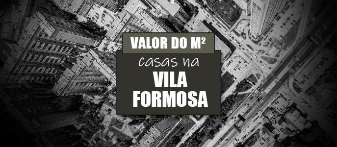 Qual o valor do metro quadrado das Casas na Vila Formosa?