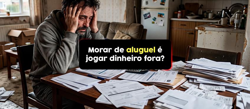 Morar de aluguel é jogar dinheiro fora?