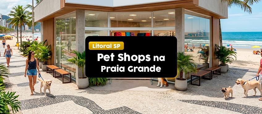 Pet shops em Praia Grande: as 5 melhores opções para você conhecer