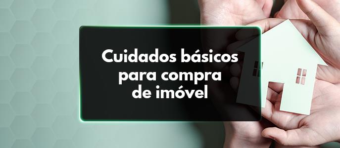 Quais são os cuidados básicos para compra de imóvel?