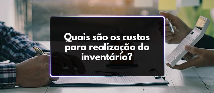 Quais os custos para a realização do inventário?