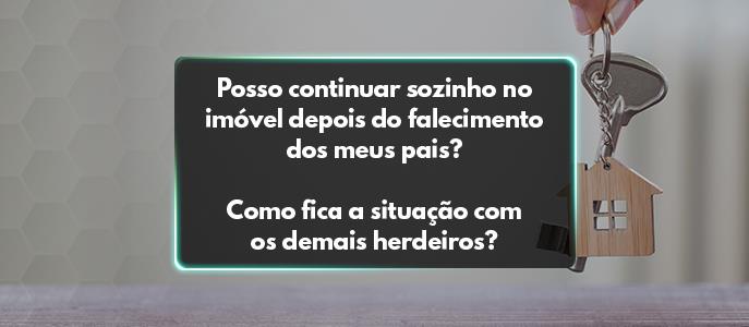 Posso continuar sozinho no imóvel depois do falecimento dos meus pais? 