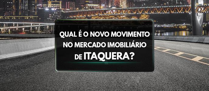 Qual é o novo movimento no Mercado Imobiliário de Itaquera?