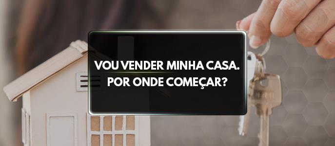 Vou vender minha casa. Por onde começar?