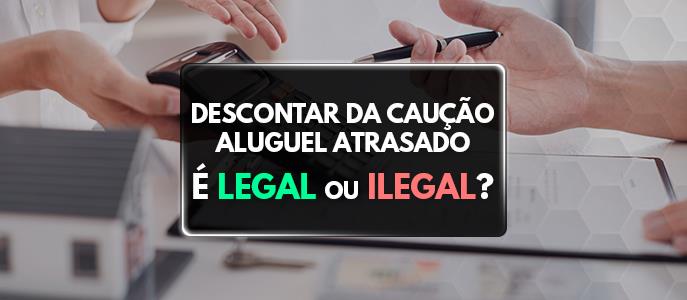 Descontar da caução aluguel atrasado. É legal ou ilegal?