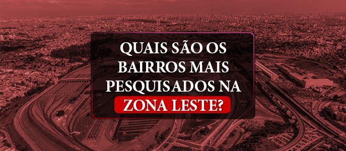 Quais são os bairros mais pesquisados para comprar imóvel na Zona Leste em 2023?
