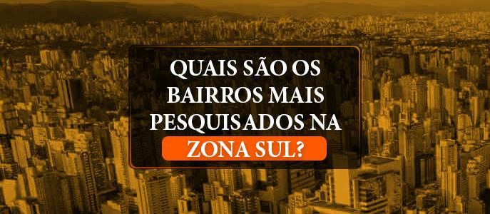Quais são os bairros mais pesquisados para comprar imóvel na Zona Sul?