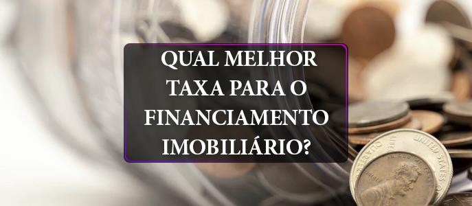 Qual é a melhor taxa para o financiamento imobiliário?