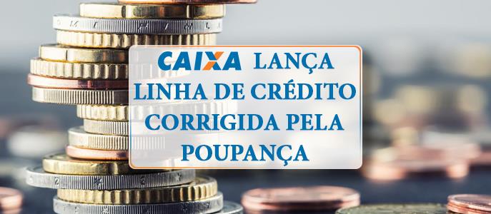 Caixa lança linha de crédito corrigida pela Poupança