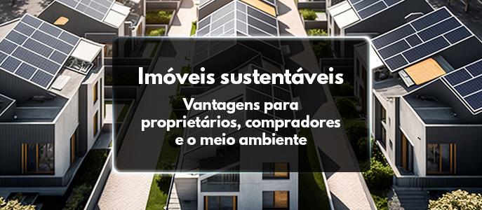 Imóveis sustentáveis: vantagens para proprietários, compradores e o meio ambiente