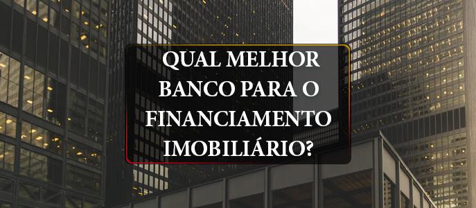 Qual é o melhor banco para Financiamento Imobiliário?