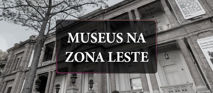 Conheça os museus da Zona Leste
