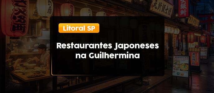 Restaurantes Japoneses na Guilhermina, Litoral - SP