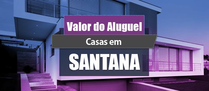Qual o valor do Aluguel de Casas em Santana?