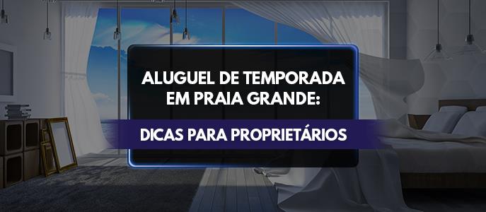 Aluguel de temporada em Praia Grande: dicas para proprietários
