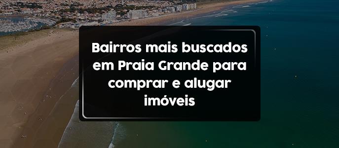 Bairros mais buscados em Praia Grande para comprar e alugar imóveis