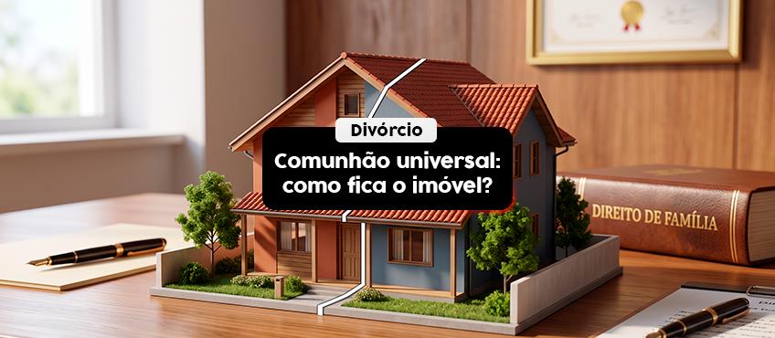 Como fica o imóvel no divórcio pelo regime da comunhão universal de bens em nome só de um cônjuge?