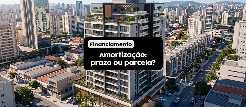 Financiamento Imobiliário: amortizar prazo ou valor da parcela?