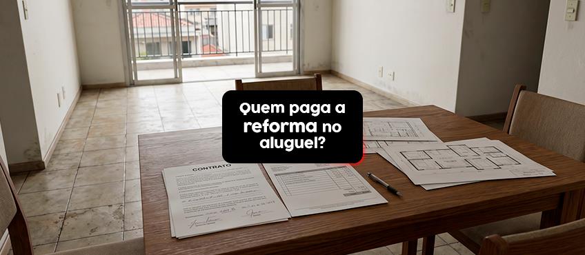Quem deve pagar a reforma no imóvel alugado?