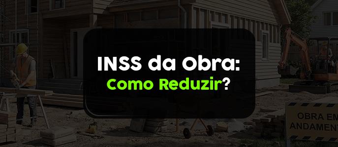 Como reduzir o INSS da obra? O que é o Fator de Ajuste no INSS da obra?