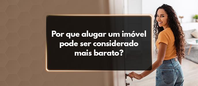 Por que alugar um imóvel pode ser considerado mais barato?