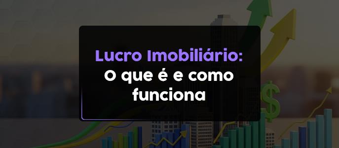 O que é o lucro imobiliário e como funciona no Imposto de Renda?