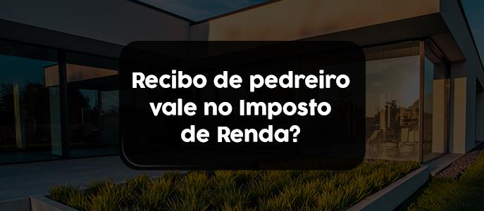 Recibo de pedreiro para imposto de renda serve como comprovação para declaração? Ou somente nota fiscal?