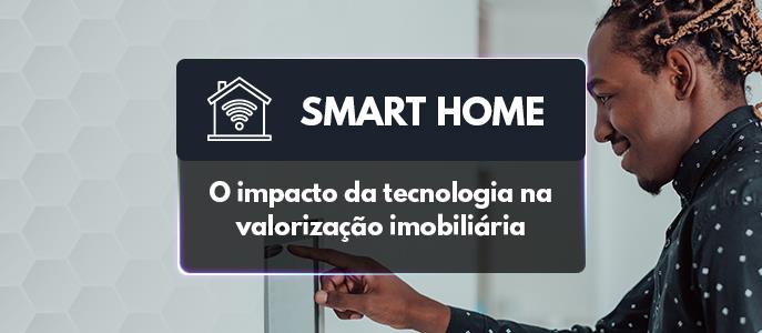 Smart Home: o impacto da tecnologia na valorização imobiliária