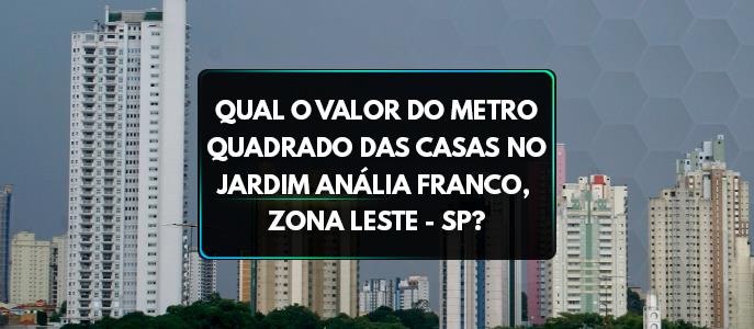 Qual o valor do metro quadrado das Casas no Jardim Anália Franco?