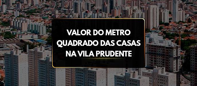 Qual o valor do metro quadrado das Casas na Vila Prudente? 